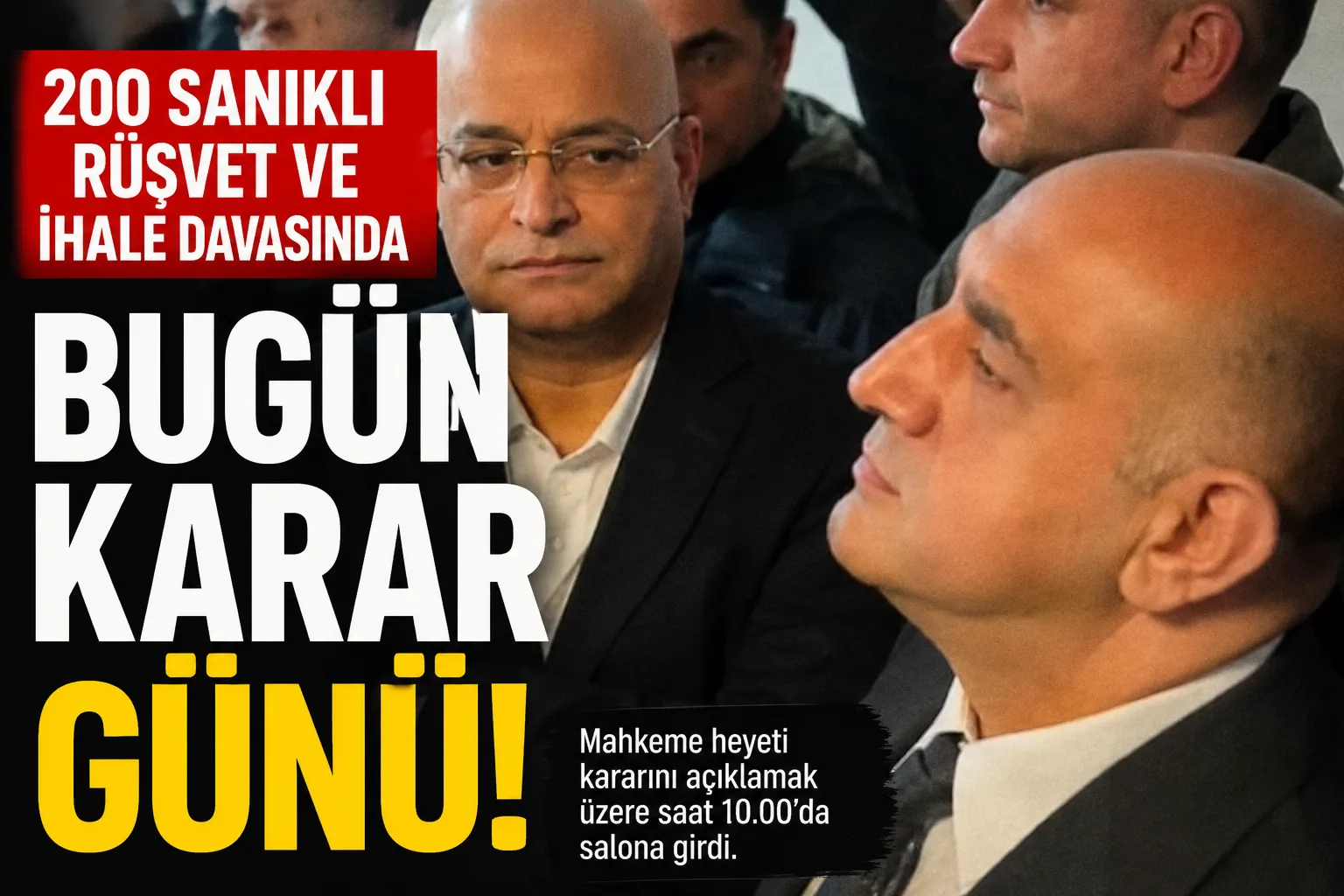 200 sanıklı rüşvet ve ihale davasında bugün karar günü!