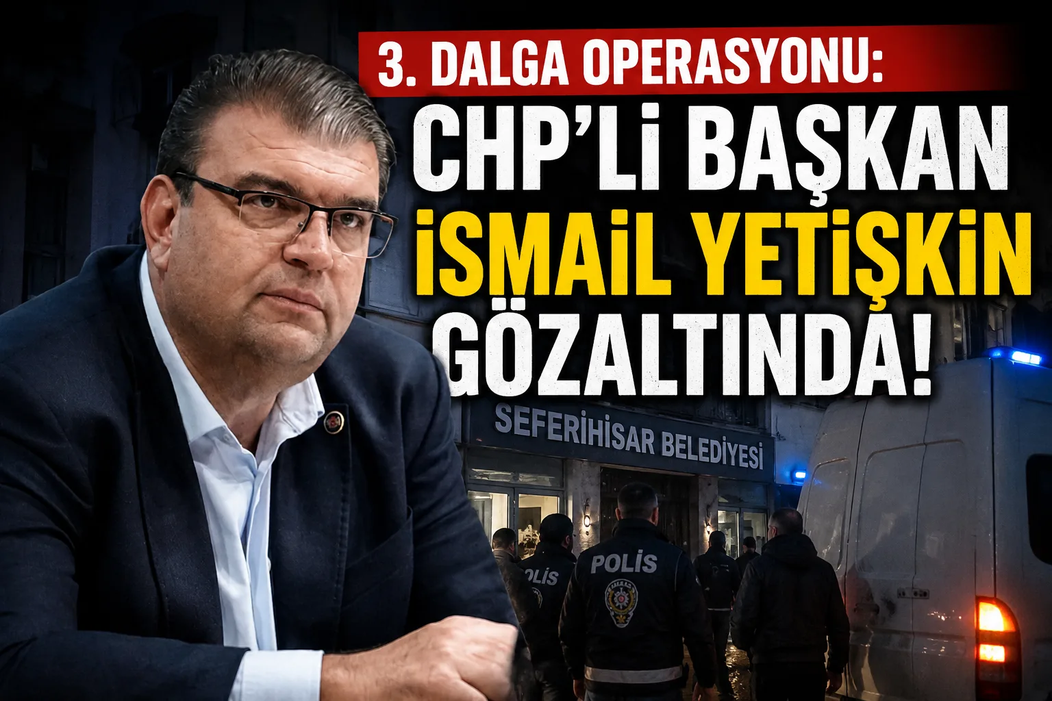 3. dalga operasyonu: CHP’li Başkan İsmail Yetişkin gözaltında!