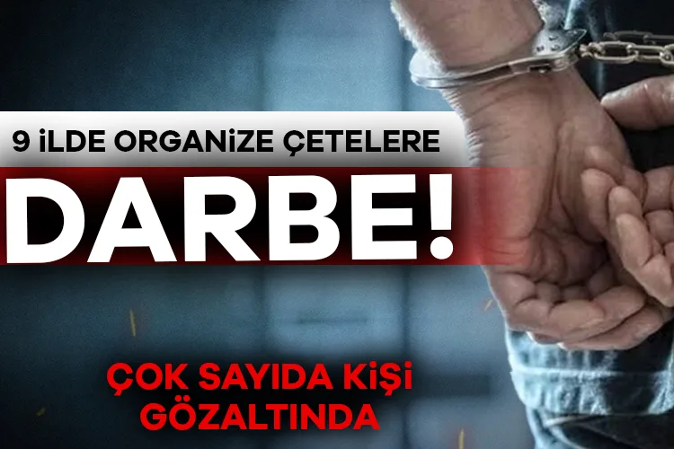 9 İlde Organize Suç Çetelerine Darbe: 106 Gözaltı!