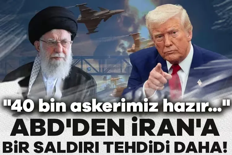 ABD’nin İran’a Saldırı Tehdidi: 40 Bin Asker Hazır