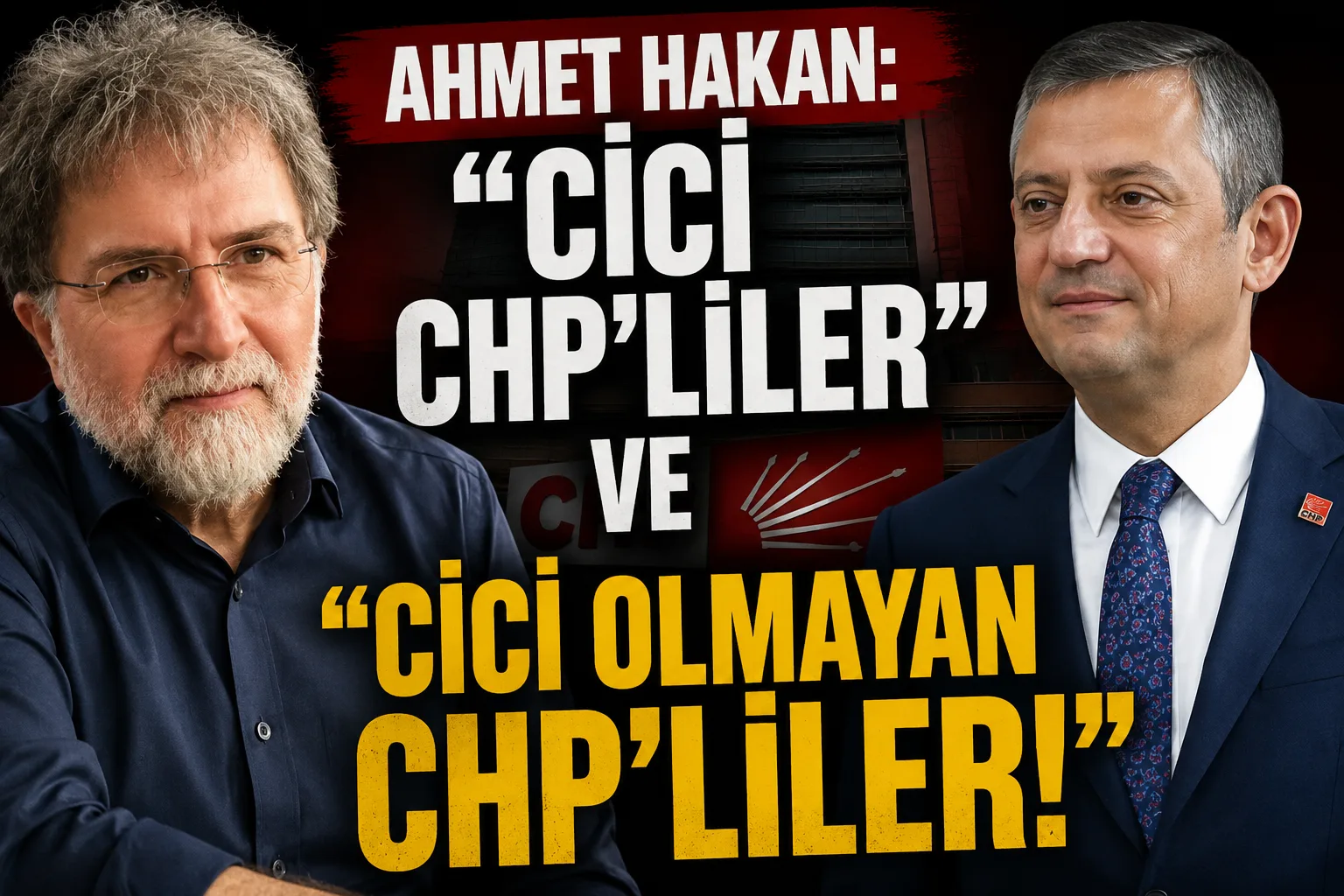 Ahmet Hakan: “Cici CHP’liler” ve “Cici olmayan CHP’liler!”