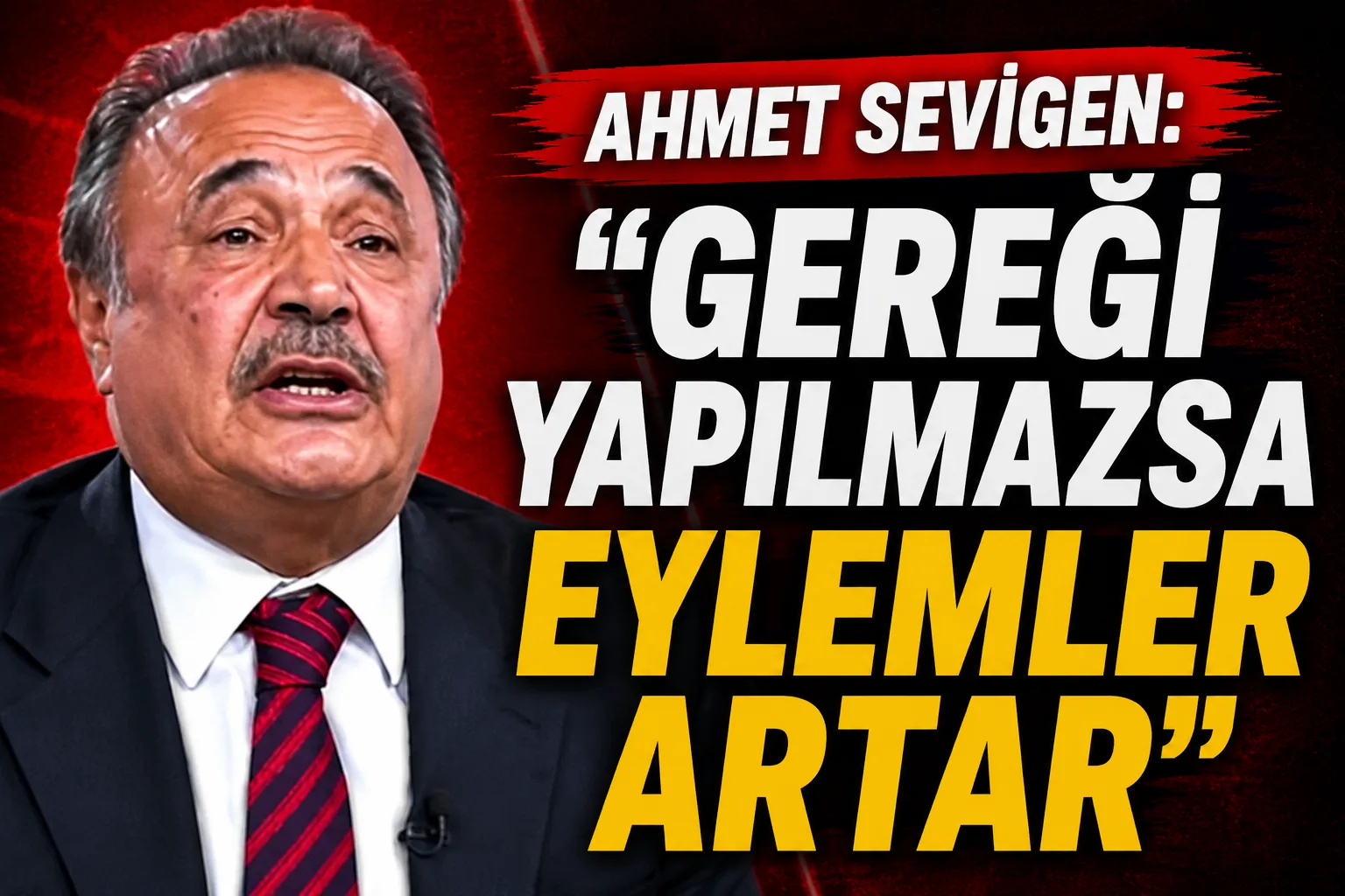 Ahmet Sevigen: ”Gereği yapılmazsa eylemler artar!”