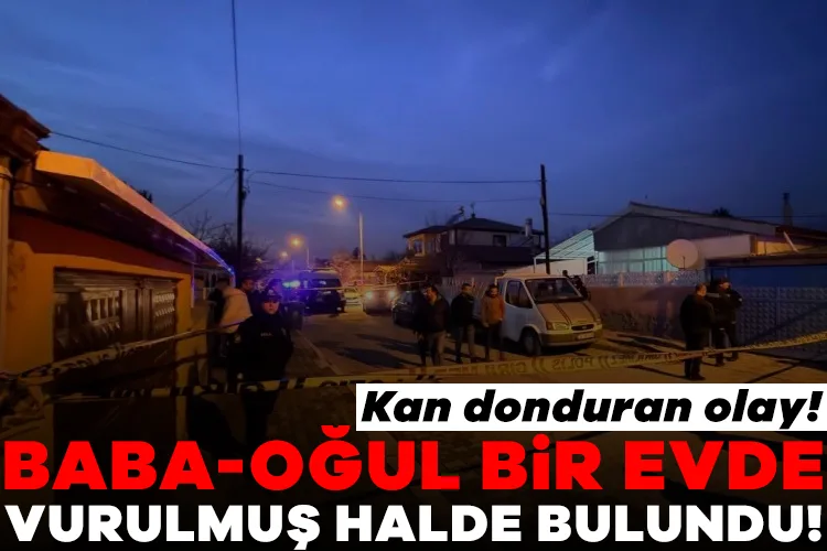 Baba ve Oğul, Evde Vurulmuş Halde Bulundu!