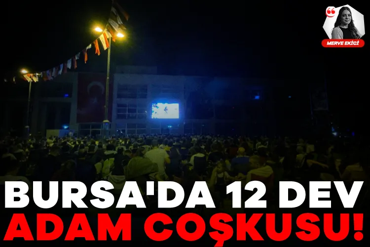 Bursa’da 12 Dev Adam Coşkusu! Büyük Destek!