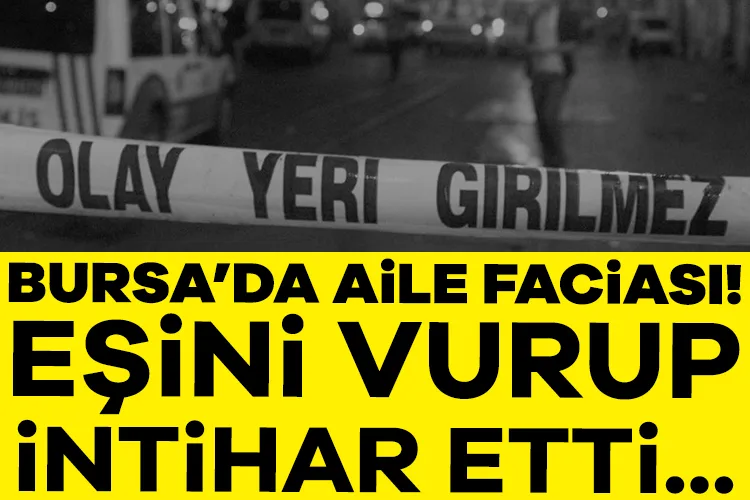 Bursa’da Aile Faciası: Eşini Vurdu, İntihar Etti!
