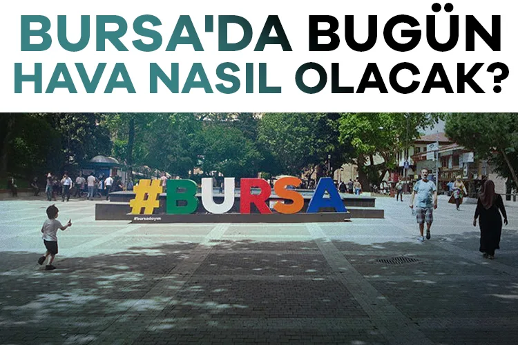 Bursa’da Bugün Hava: Güneşli Ama Yağışlı Gece!