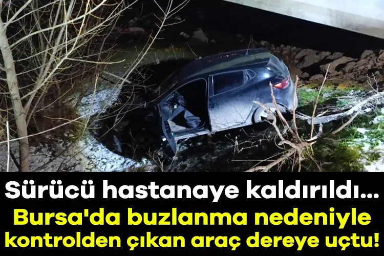 Bursa’da Buzlanma Kazası: Araç Dereye Uçtu!