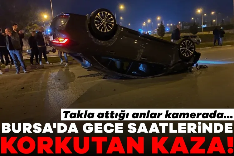 Bursa’da Gece Yarısı Kaza: Araç Takla Attı!