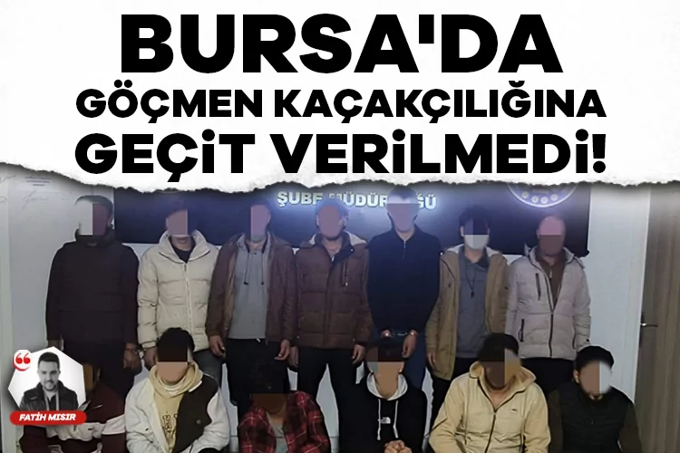 Bursa’da Göçmen Kaçakçılığına Büyük Darbe!