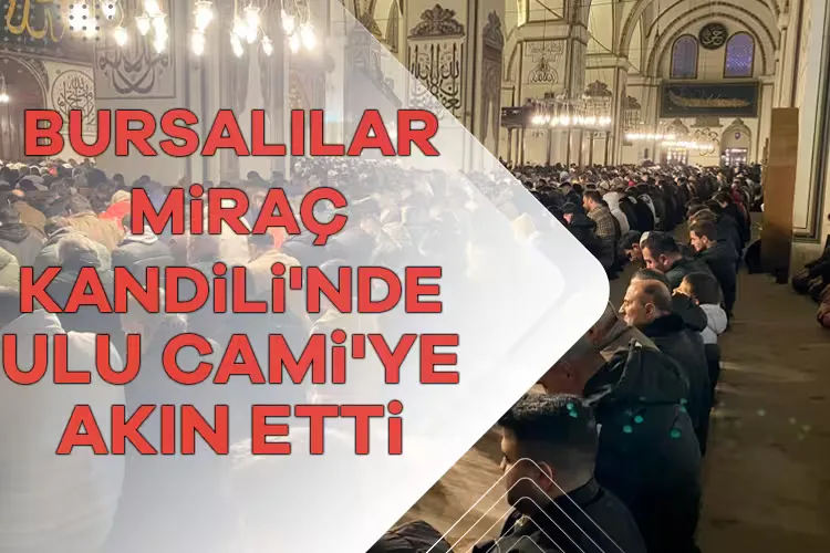 Bursa’da Miraç Kandili Coşkusu Ulu Cami’de!