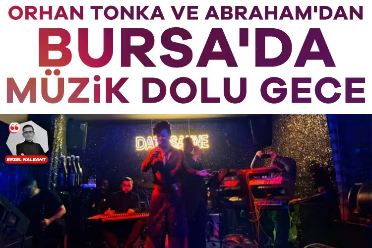 Bursa’da Orhan Tonka ve Abraham ile Unutulmaz Gece
