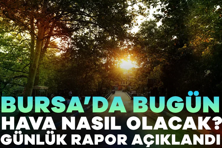 Bursa’da Sıcak Hava ve Şiddetli Rüzgar Uyarısı!