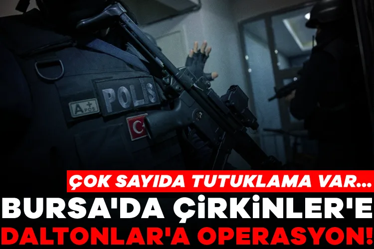 Bursa’da Suç Çetelerine Büyük Operasyon!
