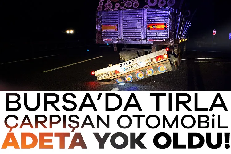 Bursa’da Tırla Çarpışan Araç Mucizeyle Kurtuldu!