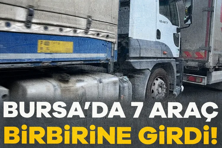 Bursa’da Zincirleme Kaza: 7 Araç Birbirine Girdi!