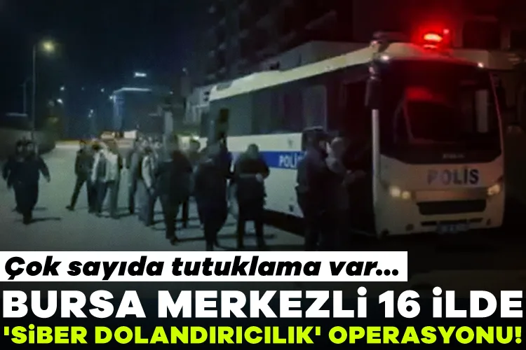 Bursa Merkezli 16 İlde Siber Dolandırıcılık Operasyonu