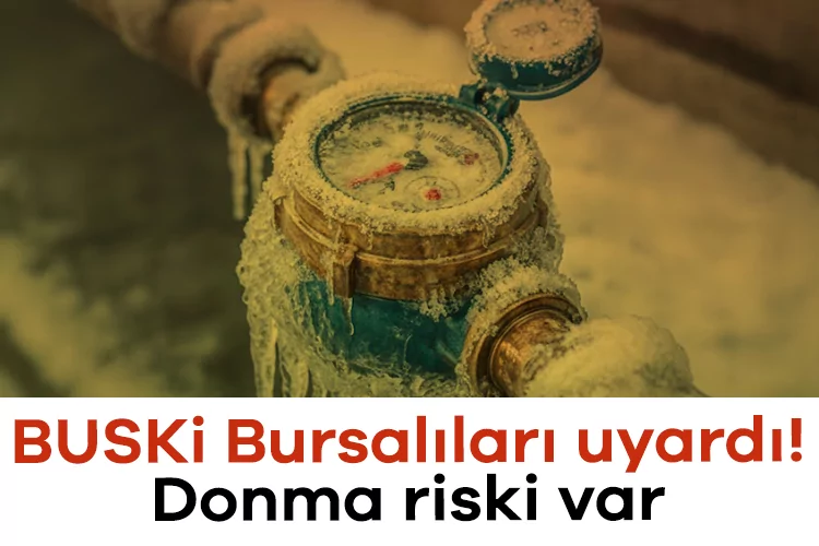 BUSKİ’den Bursalılar için donma uyarısı!