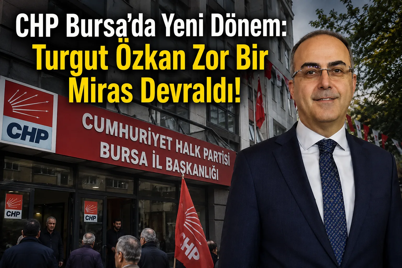 CHP Bursa’da Yeni Dönem: Turgut Özkan Zor Bir Miras Devraldı!
