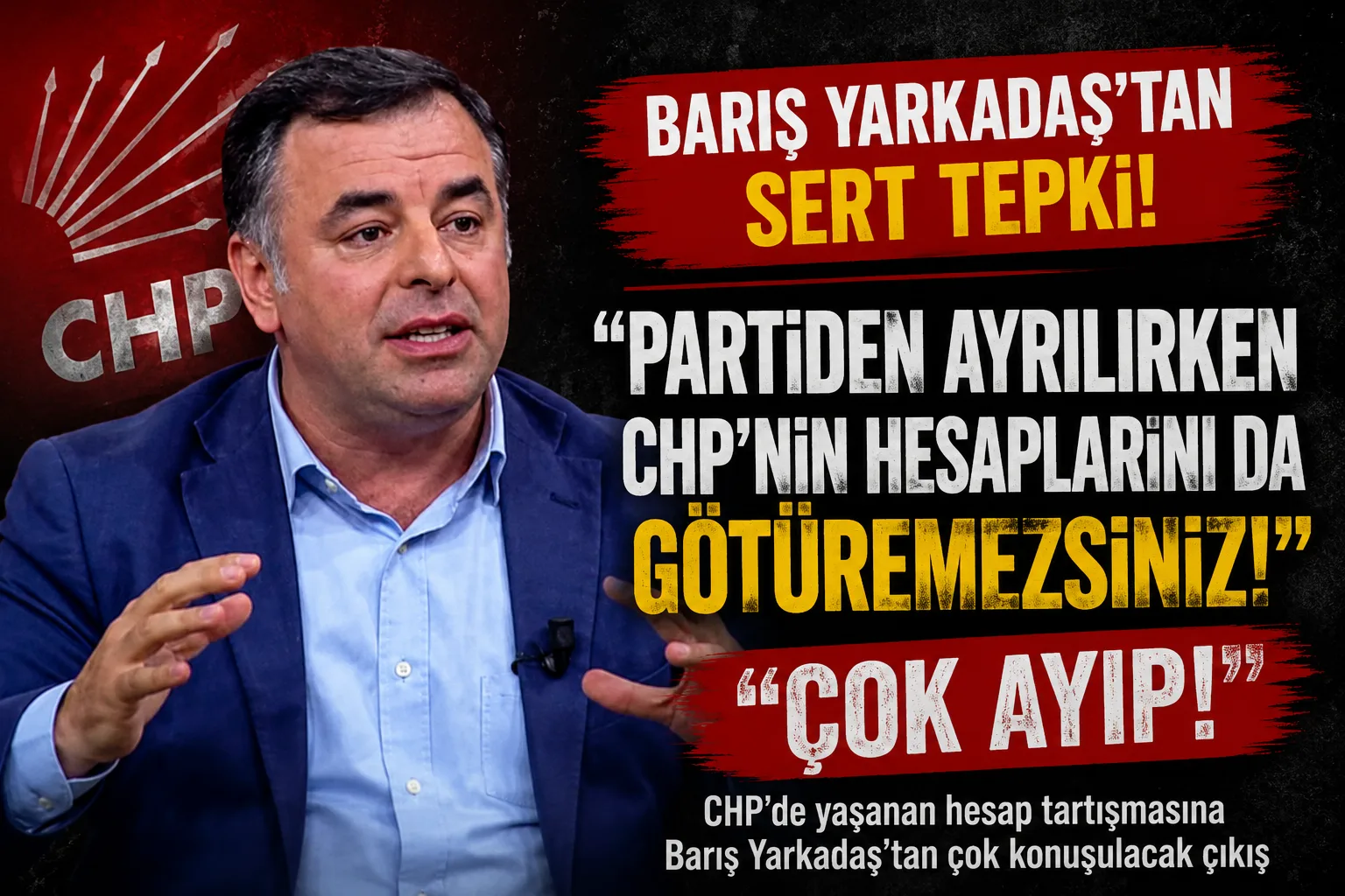 CHP’de Hesap Savaşı! Yarkadaş’tan Çok Konuşulacak Sözler