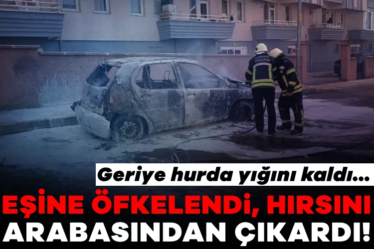 Eşine Öfkelendi, Arabasını Ateşe Verdi!