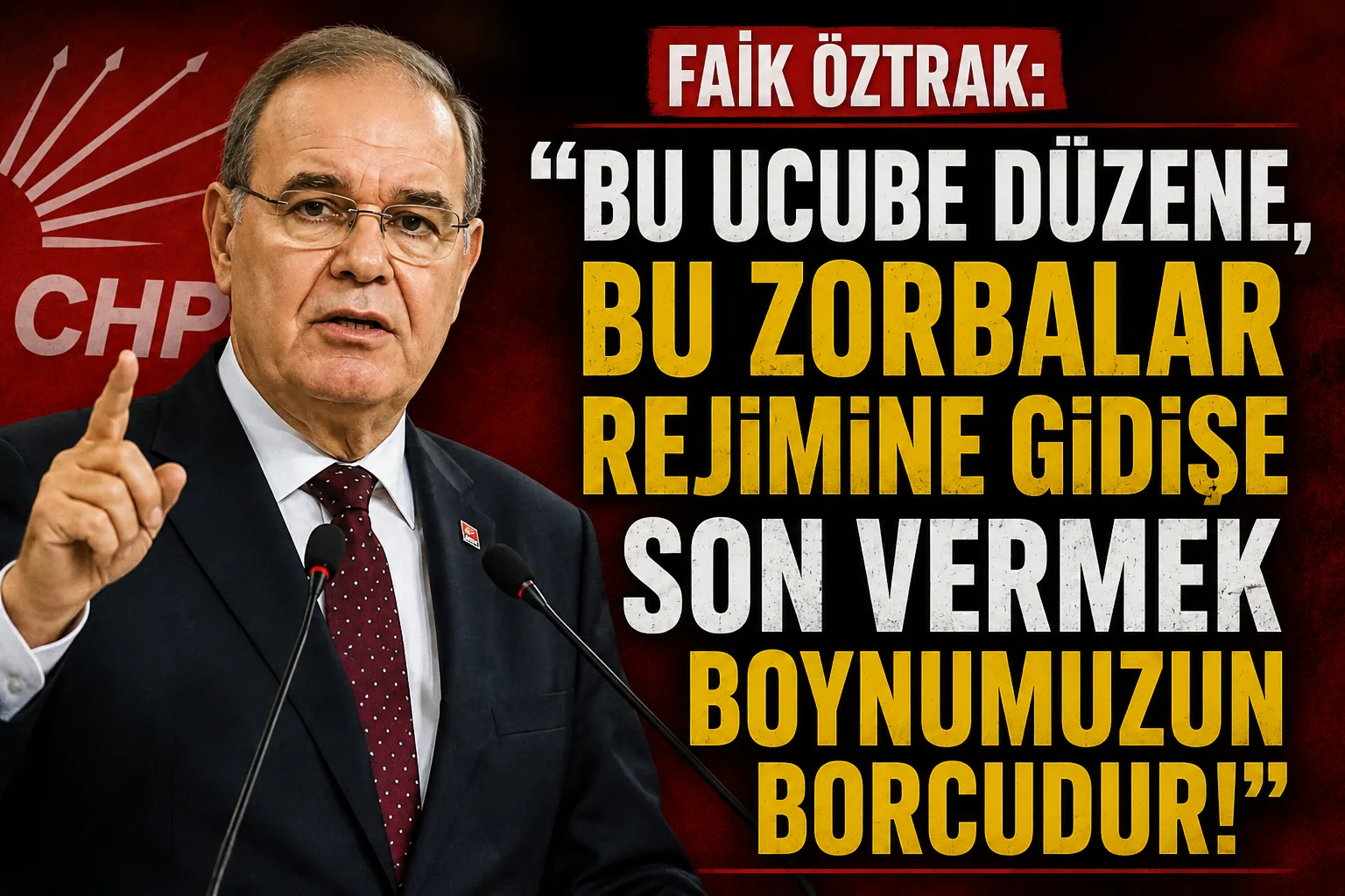 Faik Öztrak “Bu ucube düzene, bu zorbalar rejimine gidişe son vermek boynumuzun borcudur!”