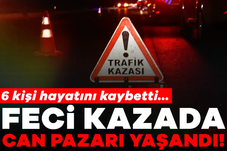 Feci Kazada 6 Kişi Hayatını Kaybetti!