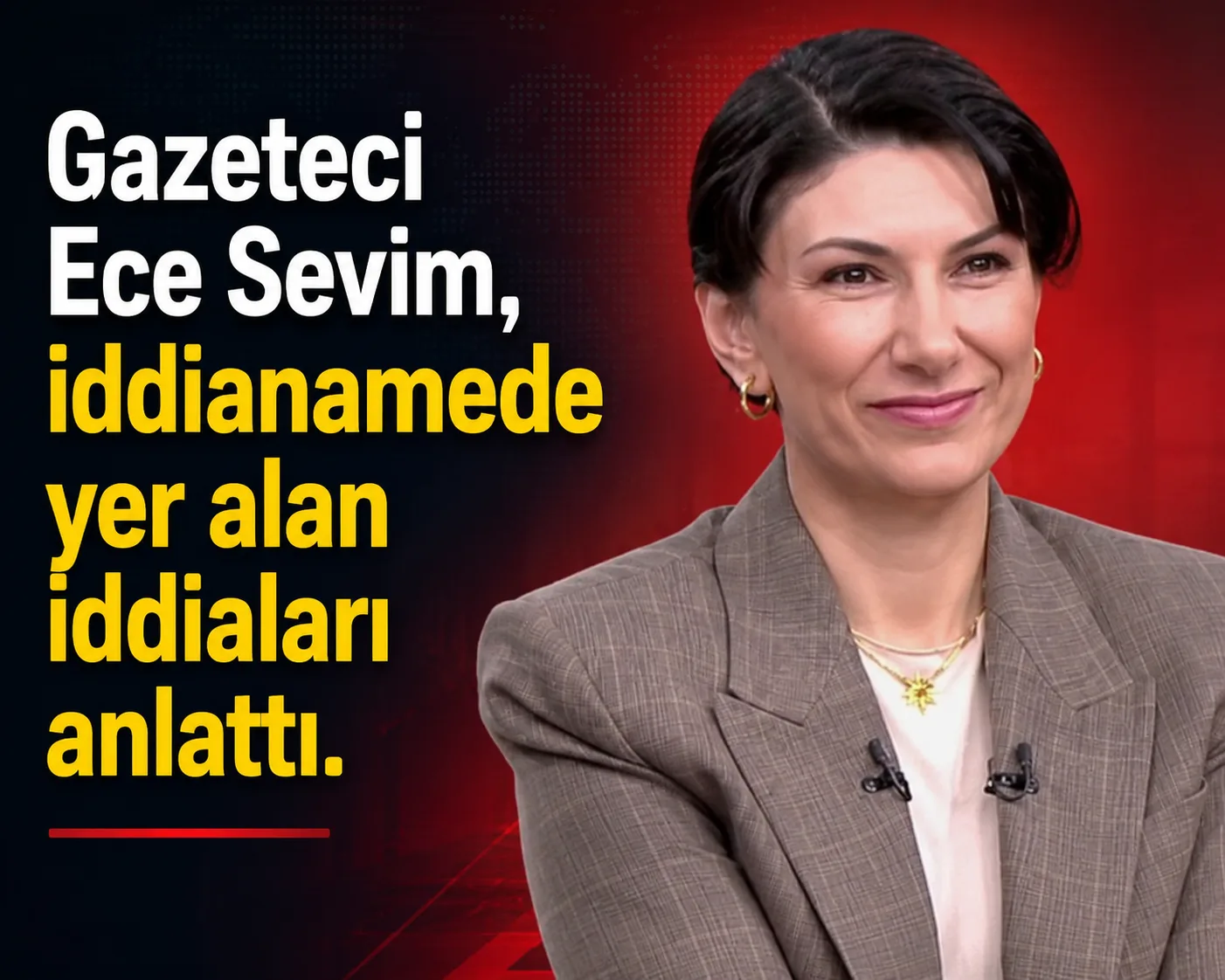 Gazeteci Ece Sevim, iddianamede yer alan iddiaları anlattı!