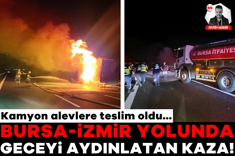 Gece Yarısı Bursa-İzmir Yolunda Kamyon Yangını!