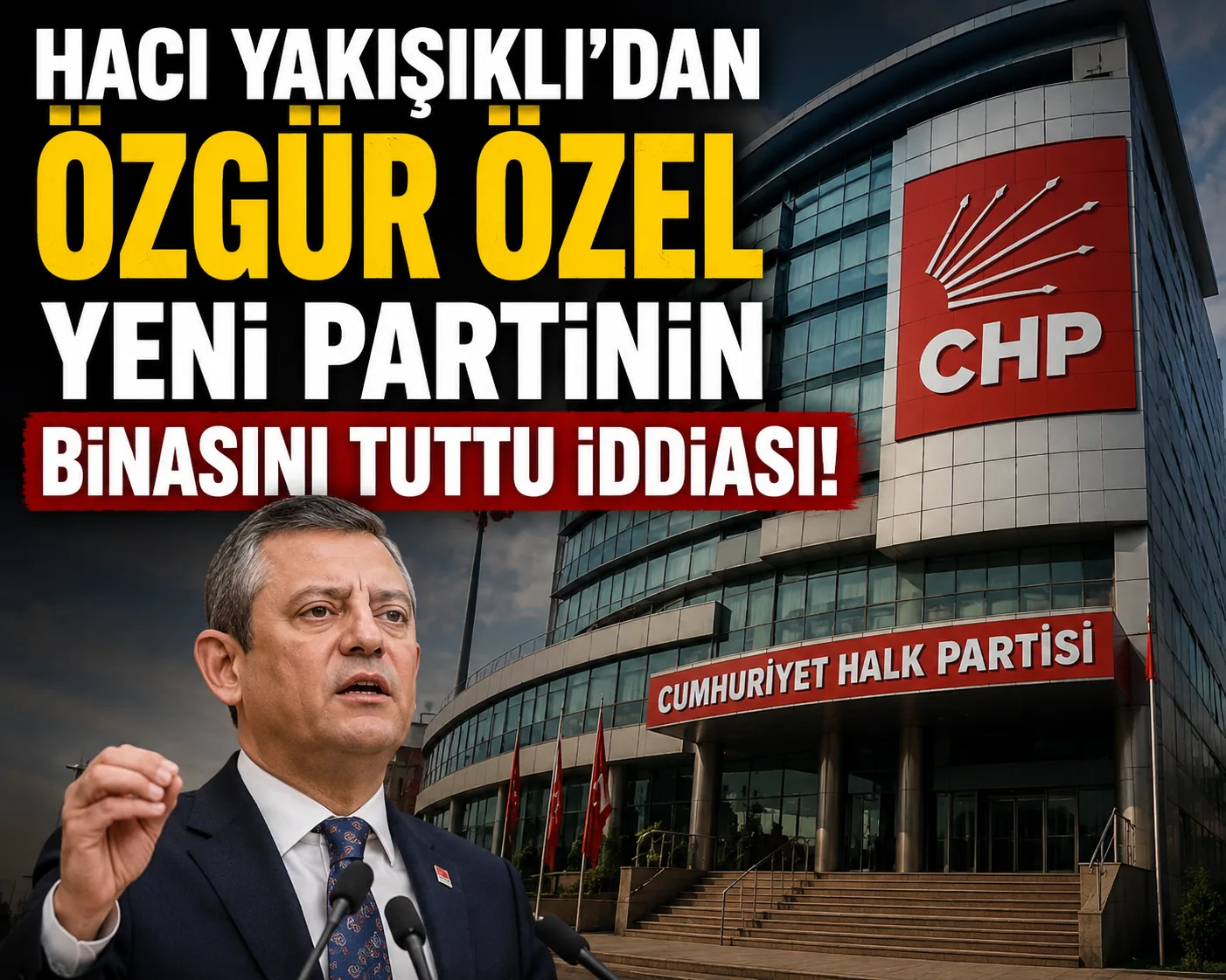 Hacı Yakışıklı’dan Özgür Özel yeni partinin binasını tuttu iddiası!