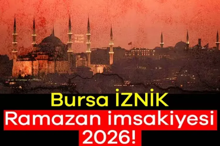 İznik 2026 Ramazan İftar ve Sahur Saatleri!