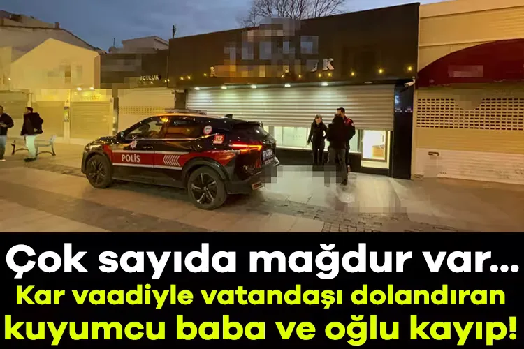 Kar Vaadiyle Dolandırıcılık: Kuyumcu Baba ve Oğlu Kayıp!