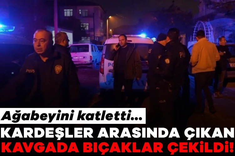 Kardeş Kavgasında Bıçaklar Çekildi, Ağabey Öldü!