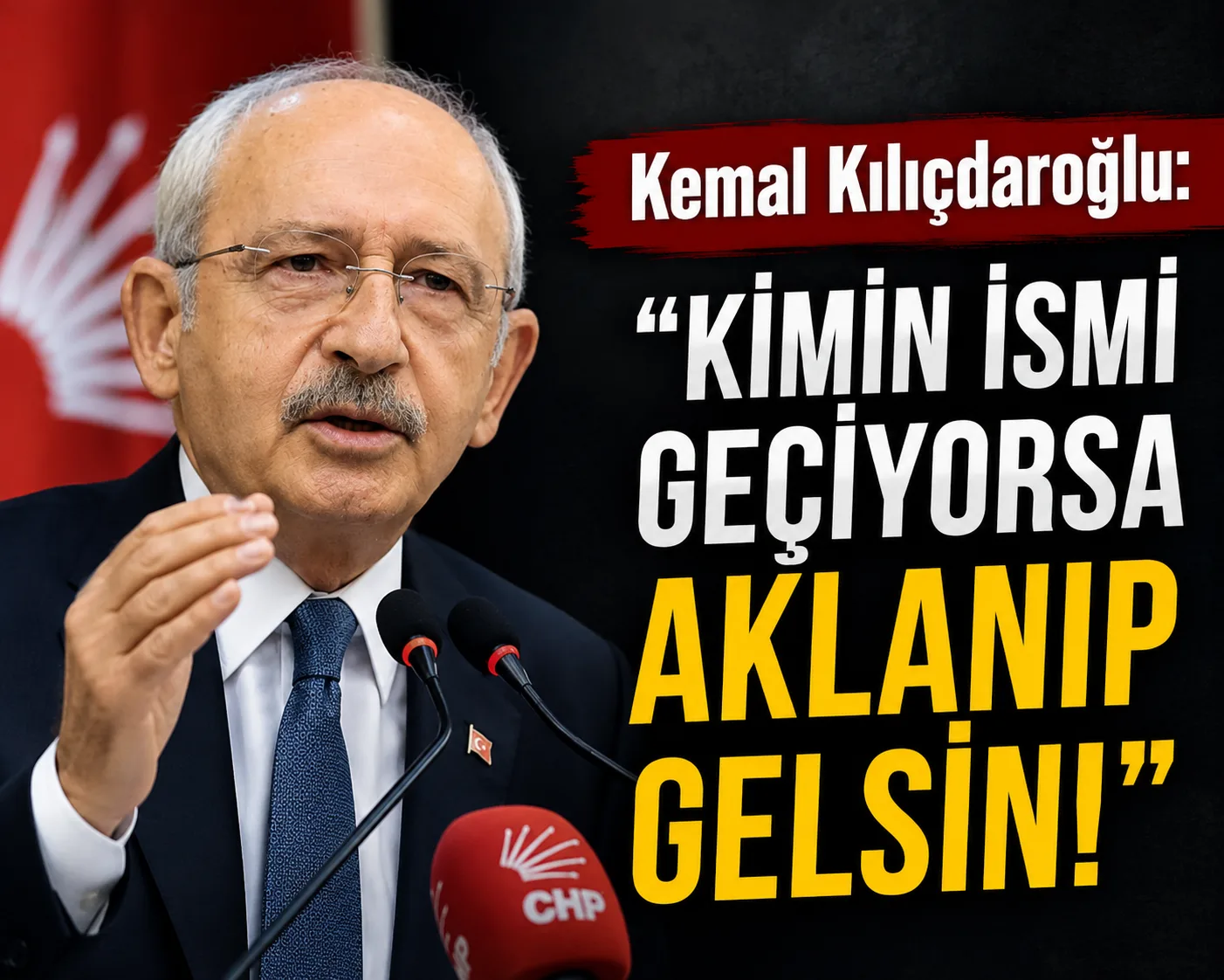 Kemal Kılıçdaroğlu: “Kimin ismi geçiyorsa aklanıp gelsin!”