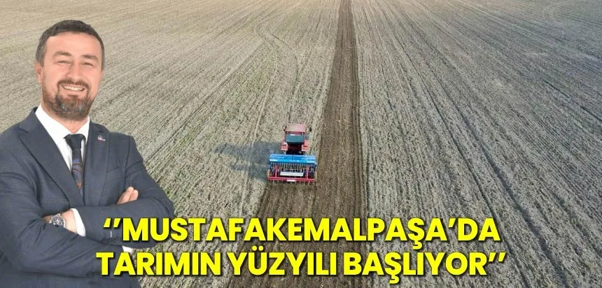Mustafakemalpaşa’da Tarımın Yüzyılını Başlatıyoruz