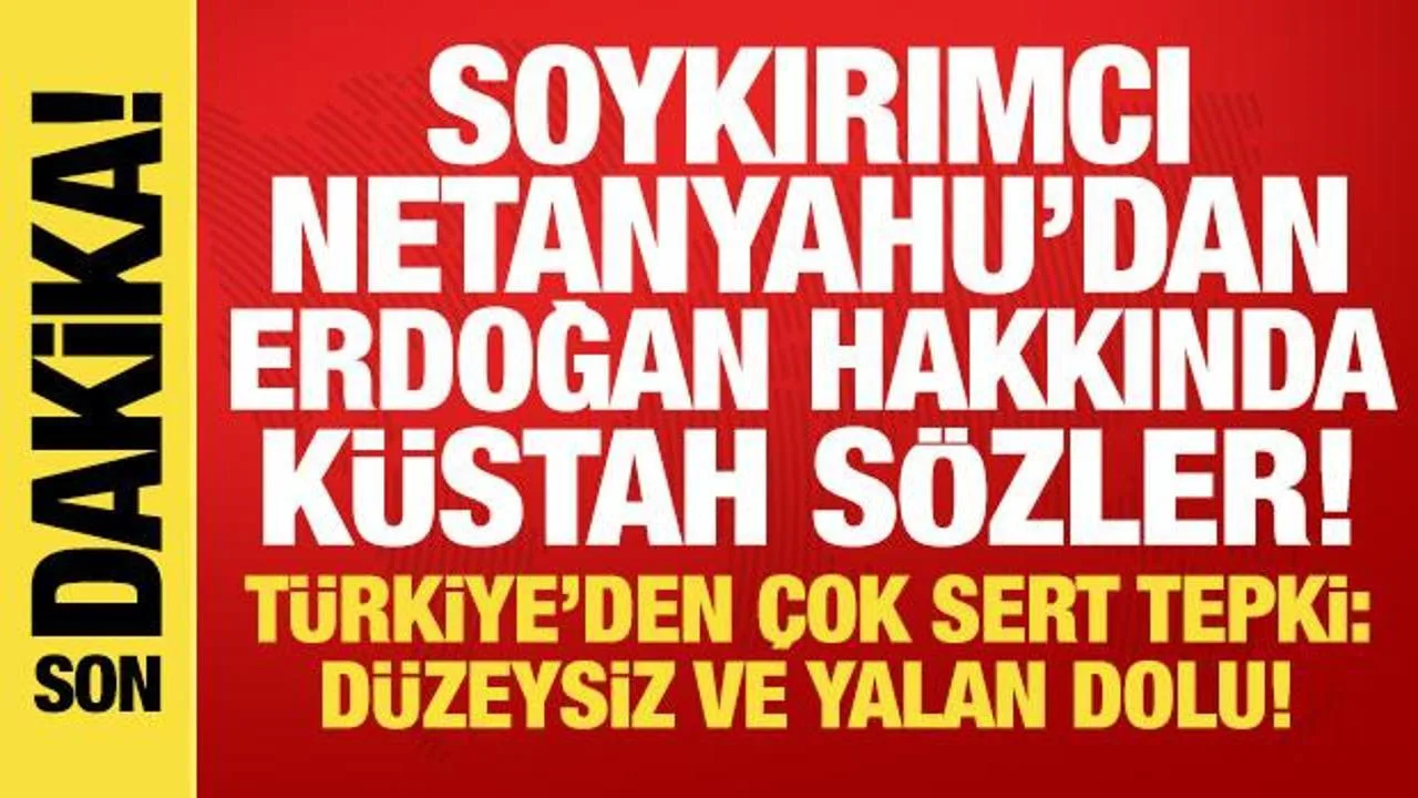 Netanyahu’nun Sözlerine Türkiye’den Sert Tepki!