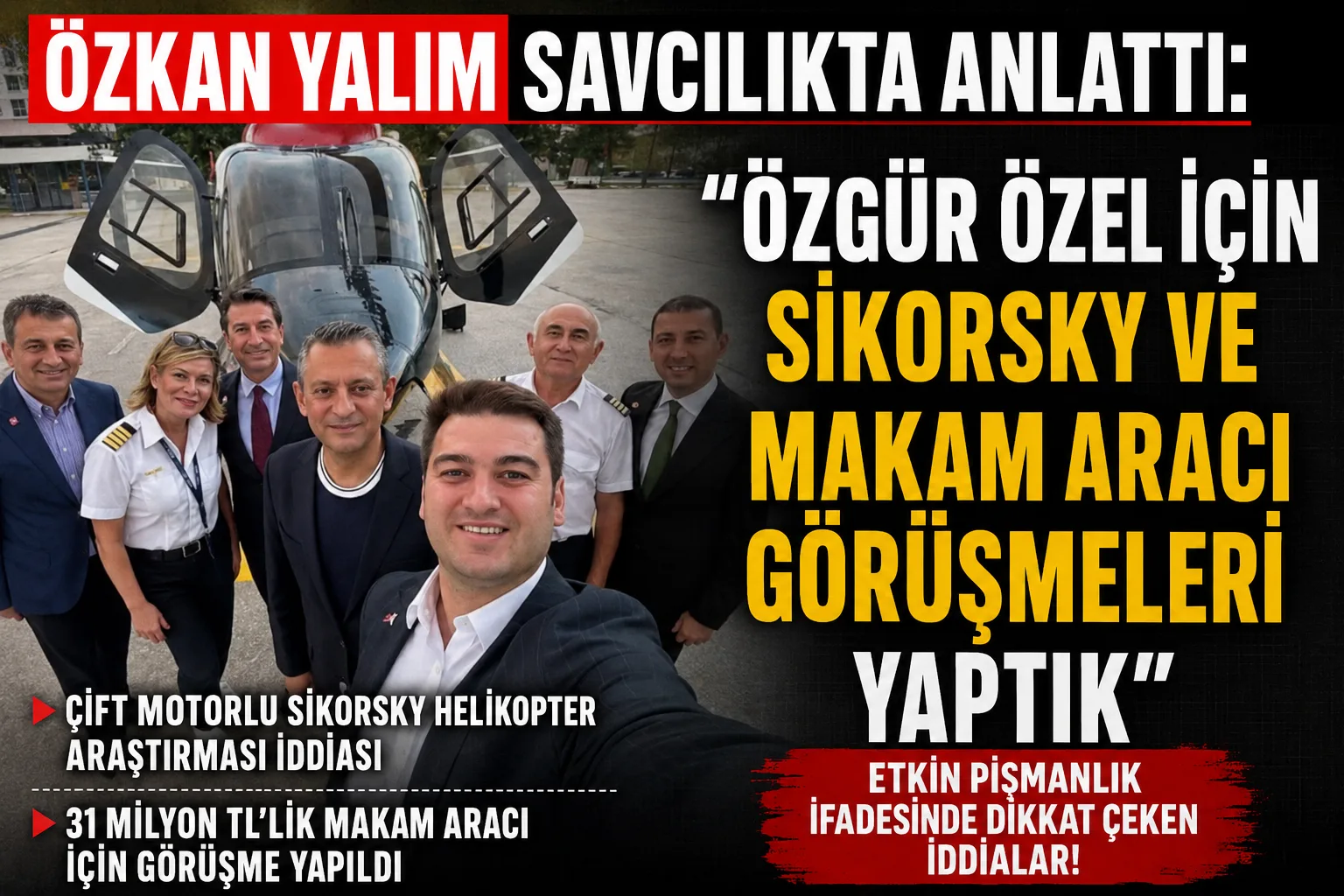 Özkan Yalım Savcılıkta Anlattı: “Özgür Özel İçin Sikorsky ve Makam Aracı Görüşmeleri Yaptık”