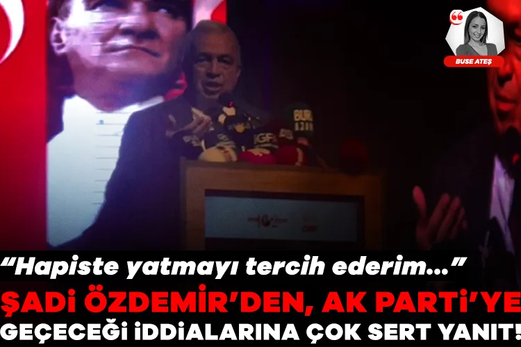 Şadi Özdemir: ‘Hapiste yatmayı tercih ederim!’