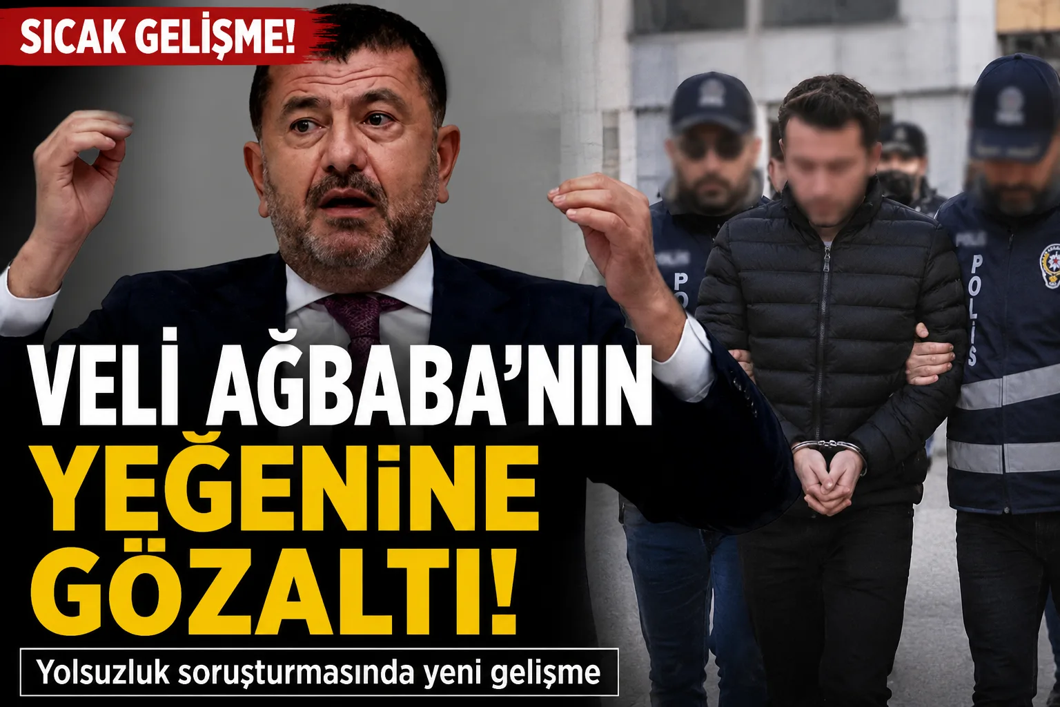 Veli Ağbaba’nın yeğenine gözaltı!