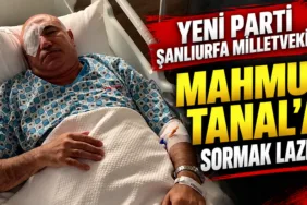 Yeni Parti Şanlıurfa Milletvekili Mahmut Tanal’a sormak lazım!